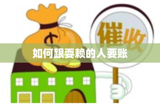 如何跟耍赖的人要账