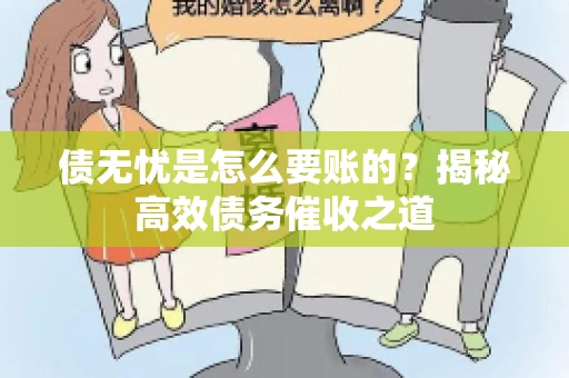 债无忧是怎么要账的？揭秘高效债务催收之道