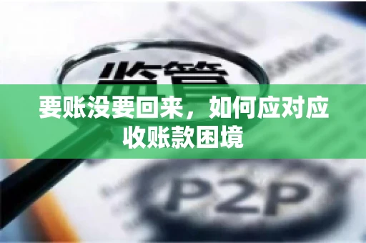 要账没要回来，如何应对应收账款困境