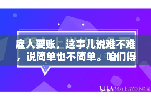 雇人要账，这事儿说难不难，说简单也不简单。咱们得先弄明白，雇人要账，其实就是找个人帮你去催收欠款。这背后涉及到法律、人情、技巧等多方面因素。今天，我就来跟大家聊聊这个话题，希望能帮到那些正在为要账头疼的朋友。