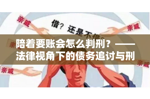陪着要账会怎么判刑？——法律视角下的债务追讨与刑事责任