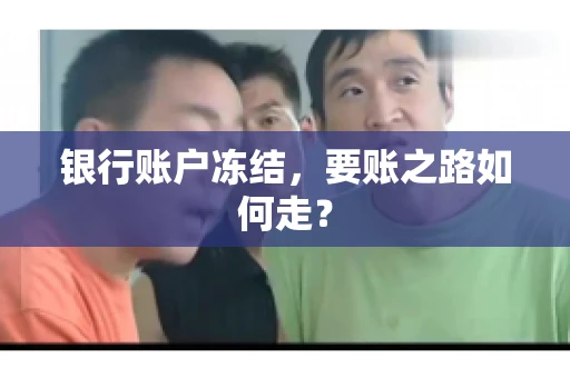 银行账户冻结，要账之路如何走？
