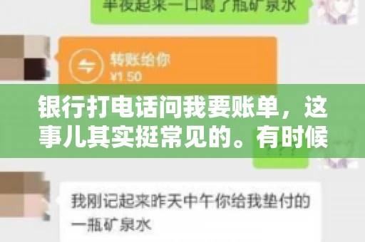 银行打电话问我要账单，这事儿其实挺常见的。有时候，接到银行的电话，一开口就是询问账单，心里难免会有些疑惑。今天，我就来和大家聊聊这个话题，希望能帮到那些和我一样，接到银行电话询问账单的朋友们。