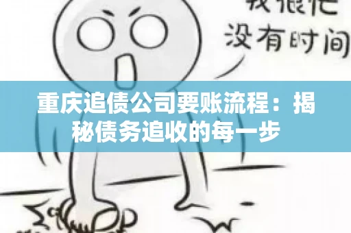 重庆追债公司要账流程：揭秘债务追收的每一步