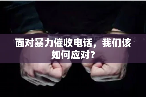 面对暴力催收电话，我们该如何应对？