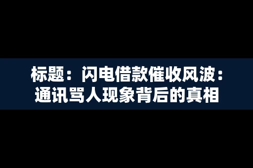 标题：闪电借款催收风波：通讯骂人现象背后的真相
