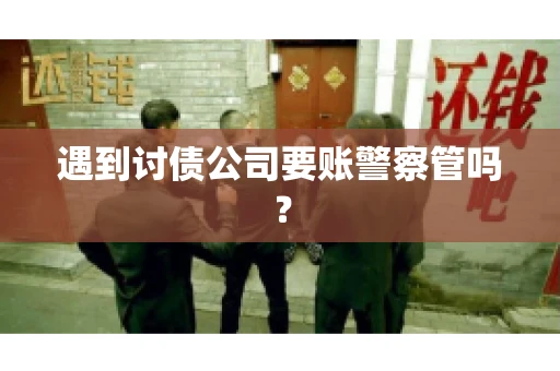 遇到讨债公司要账警察管吗？