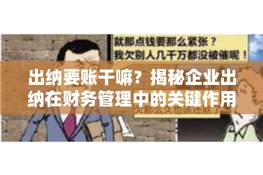 出纳要账干嘛？揭秘企业出纳在财务管理中的关键作用
