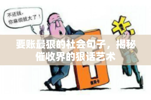 要账最狠的社会句子，揭秘催收界的狠话艺术